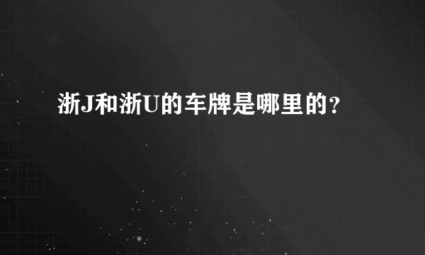 浙J和浙U的车牌是哪里的？