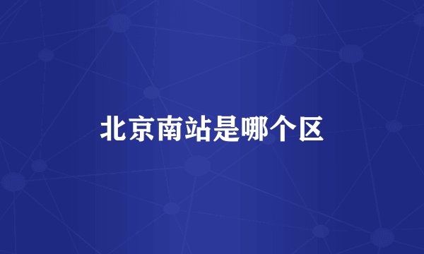 北京南站是哪个区