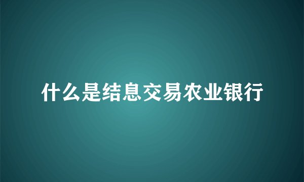 什么是结息交易农业银行