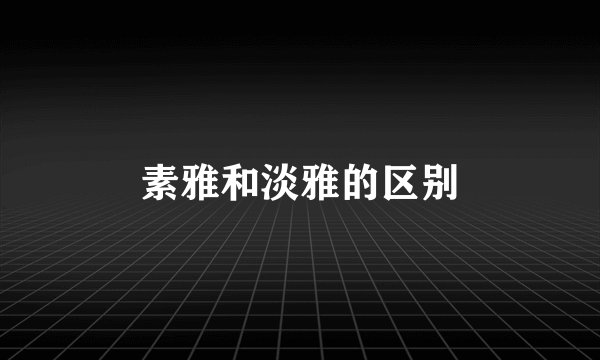 素雅和淡雅的区别