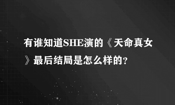 有谁知道SHE演的《天命真女》最后结局是怎么样的？