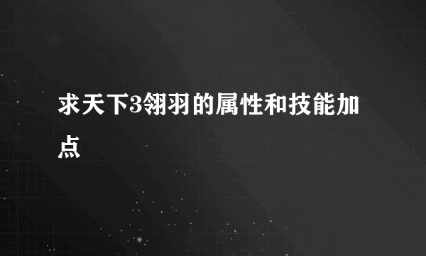 求天下3翎羽的属性和技能加点