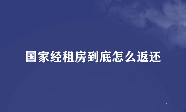 国家经租房到底怎么返还