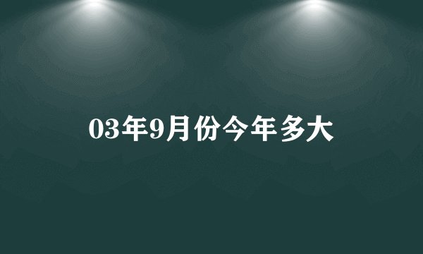 03年9月份今年多大