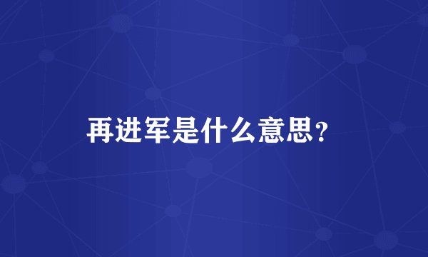 再进军是什么意思？