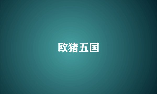 欧猪五国