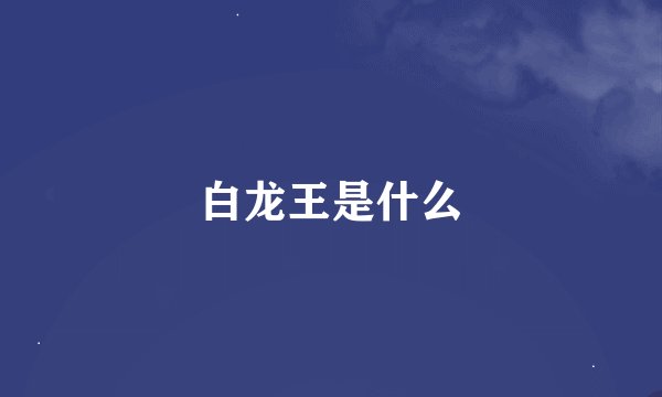 白龙王是什么