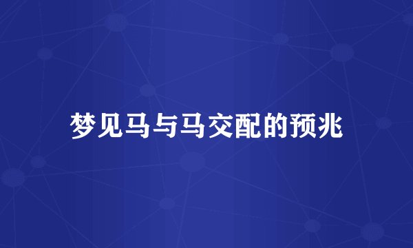 梦见马与马交配的预兆