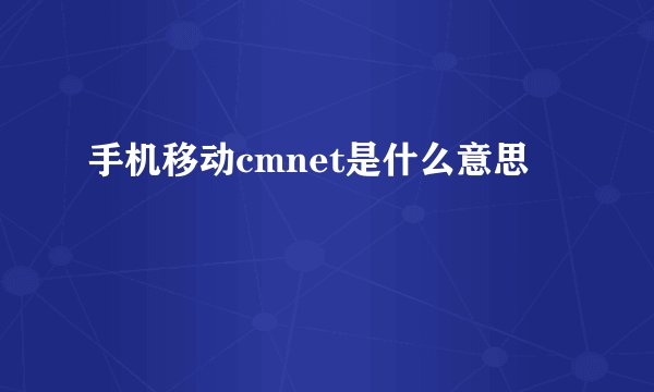 手机移动cmnet是什么意思