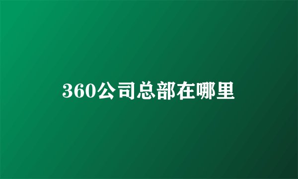360公司总部在哪里