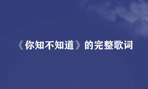 《你知不知道》的完整歌词