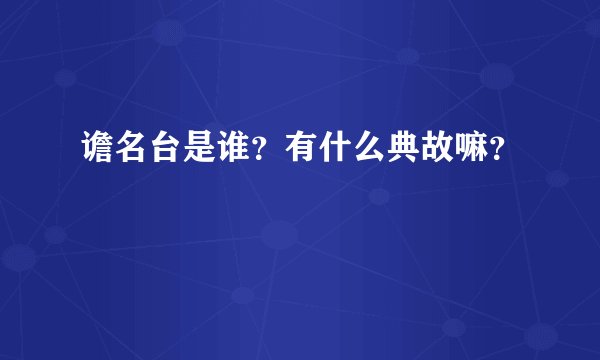 谵名台是谁？有什么典故嘛？