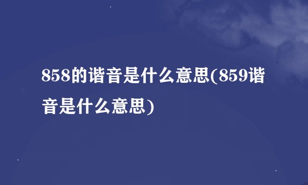 858的谐音是什么意思(859谐音是什么意思)