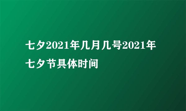 七夕2021年几月几号2021年七夕节具体时间