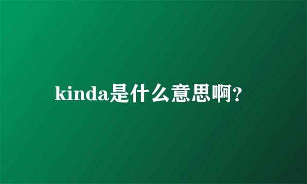 kinda是什么意思啊？