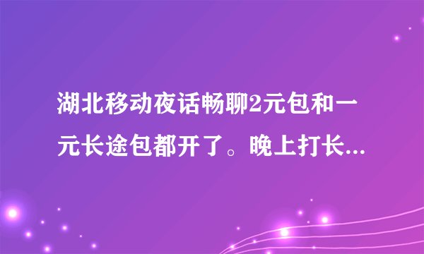 湖北移动夜话畅聊2元包和一元长途包都开了。晚上打长途怎么记费啊！