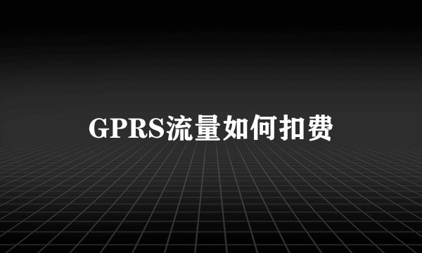 GPRS流量如何扣费