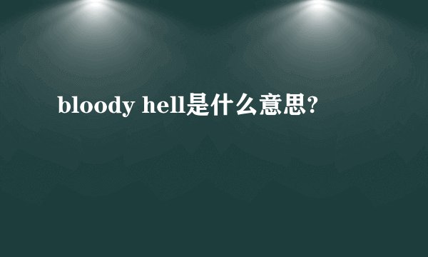 bloody hell是什么意思?