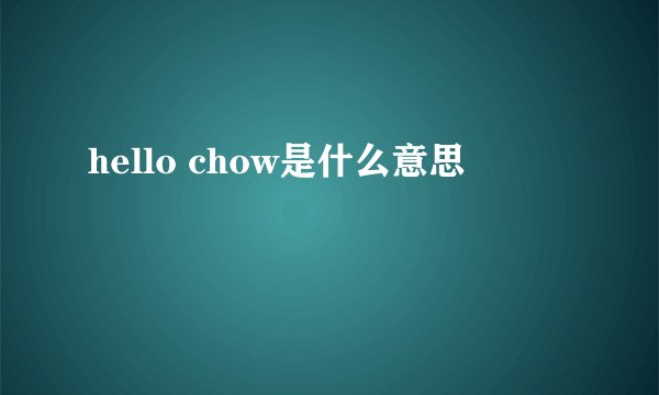 hello chow是什么意思