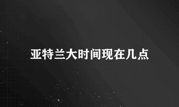 亚特兰大时间现在几点