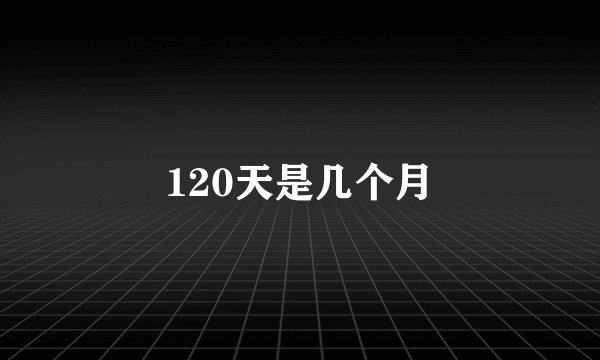 120天是几个月