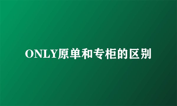 ONLY原单和专柜的区别