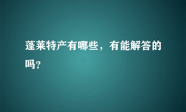 蓬莱特产有哪些，有能解答的吗？