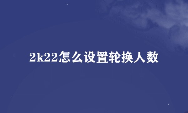 2k22怎么设置轮换人数