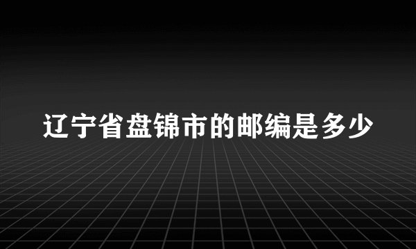 辽宁省盘锦市的邮编是多少