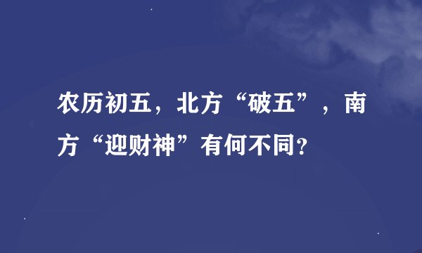 农历初五，北方“破五”，南方“迎财神”有何不同？