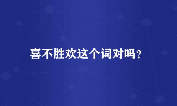 喜不胜欢这个词对吗？