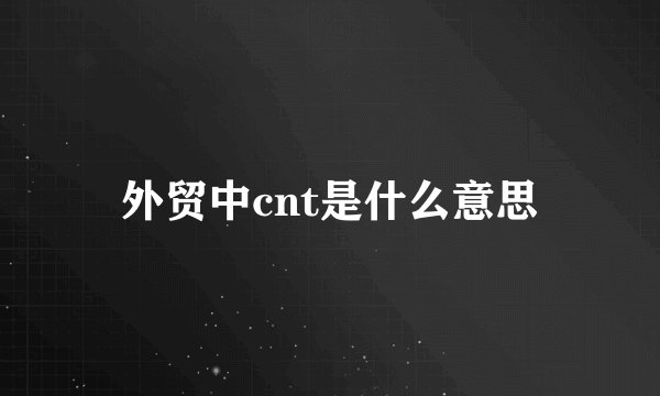 外贸中cnt是什么意思