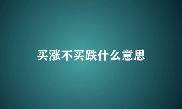 买涨不买跌什么意思