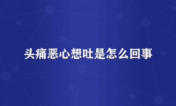 头痛恶心想吐是怎么回事