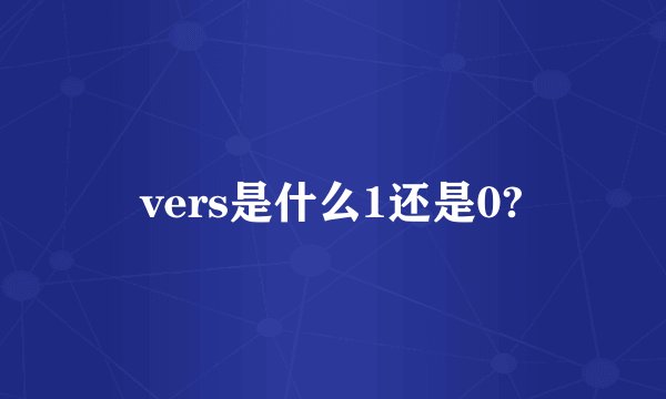 vers是什么1还是0?