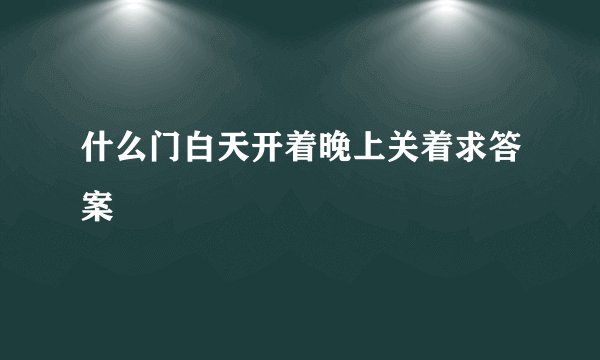 什么门白天开着晚上关着求答案