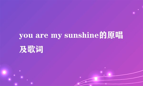 you are my sunshine的原唱 及歌词