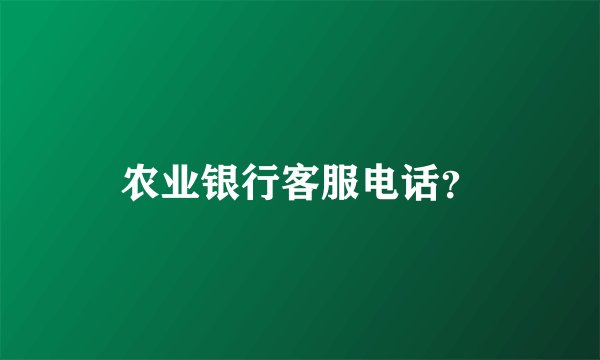 农业银行客服电话？