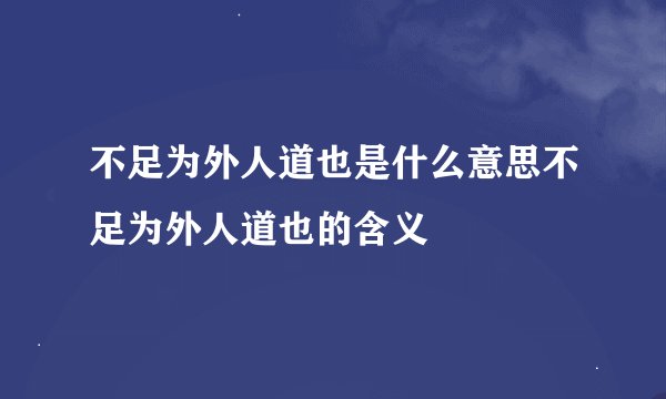 不足为外人道也是什么意思不足为外人道也的含义