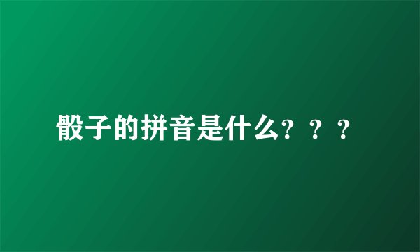 骰子的拼音是什么？？？