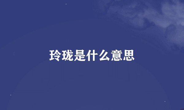 玲珑是什么意思