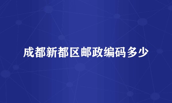 成都新都区邮政编码多少