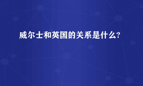 威尔士和英国的关系是什么?
