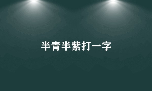 半青半紫打一字