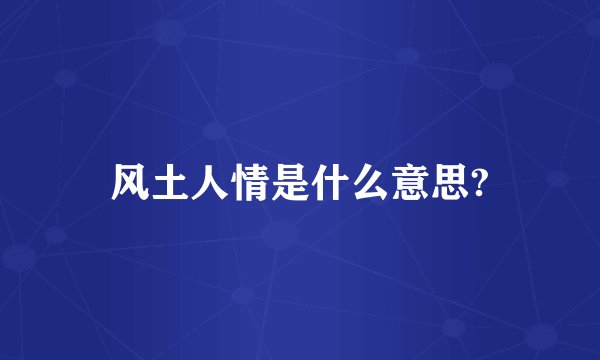 风土人情是什么意思?