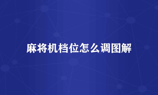 麻将机档位怎么调图解