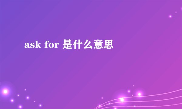 ask for 是什么意思