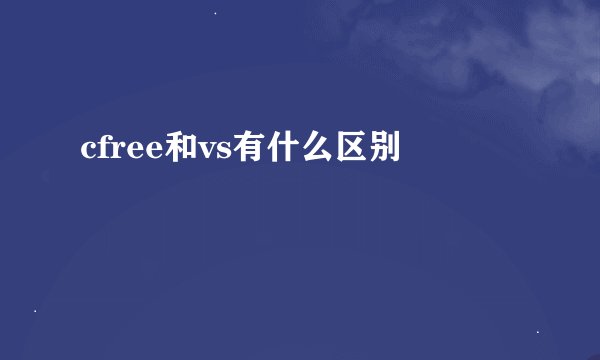 cfree和vs有什么区别