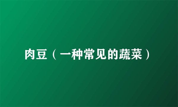 肉豆（一种常见的蔬菜）