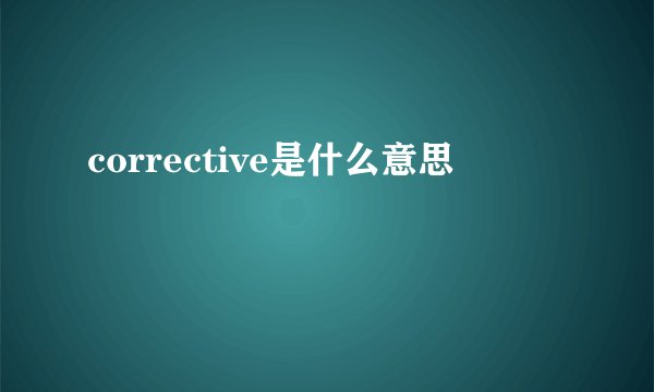 corrective是什么意思